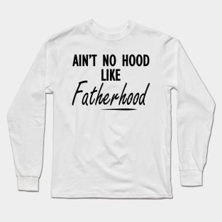 Fatherhood - Ain't no hood like fatherhood Long Sleeve T-Shirt